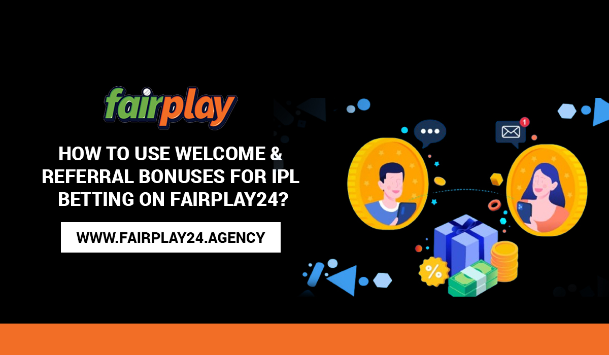 Read more about the article How to Use Welcome & Referral Bonuses for IPL Betting On Fairplay24?